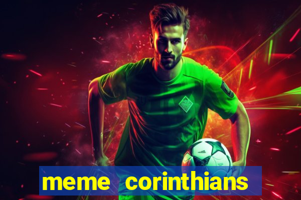 meme corinthians zuando o palmeiras